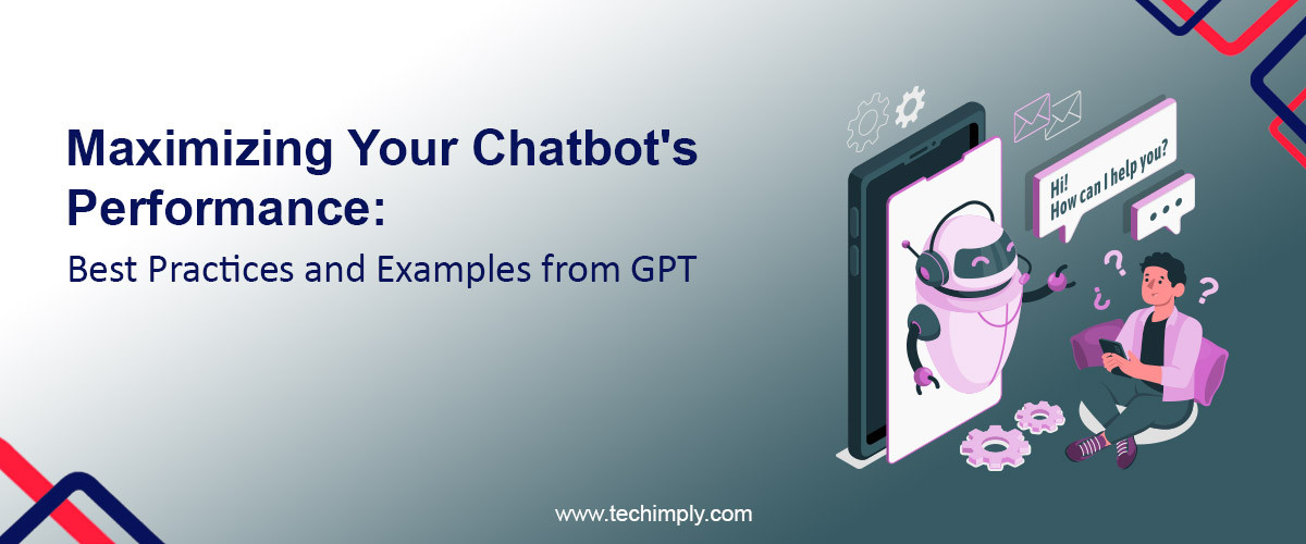Maximizing Your Chatbot's Performance: Best Practices And Examples From GPT